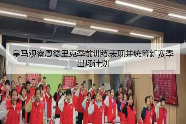 皇马观察恩德里克季前训练表现并统筹新赛季出场计划