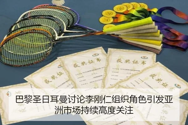 巴黎圣日耳曼讨论李刚仁组织角色引发亚洲市场持续高度关注